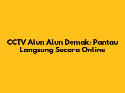 CCTV Alun Alun Demak: Pantau Langsung Secara Online
