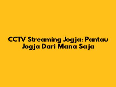 CCTV Streaming Jogja: Pantau Jogja Dari Mana Saja