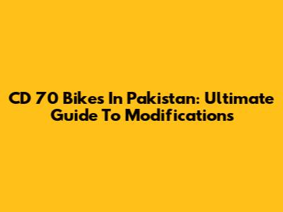CD 70 Bikes In Pakistan: Ultimate Guide To Modifications