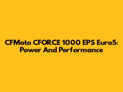 CFMoto CFORCE 1000 EPS Euro5: Power And Performance