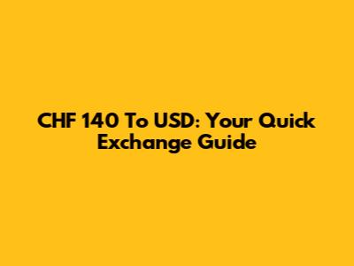 CHF 140 To USD: Your Quick Exchange Guide