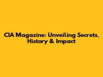 CIA Magazine: Unveiling Secrets, History & Impact