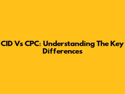 CID Vs CPC: Understanding The Key Differences