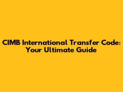 CIMB International Transfer Code: Your Ultimate Guide