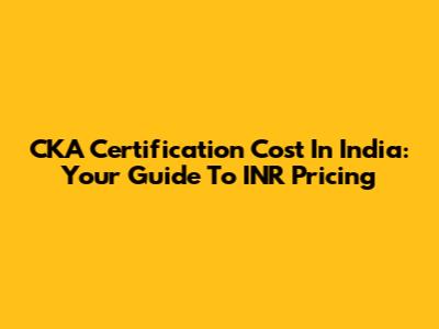 CKA Certification Cost In India: Your Guide To INR Pricing