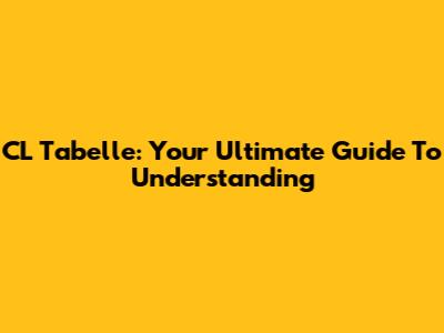 CL Tabelle: Your Ultimate Guide To Understanding