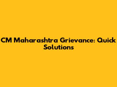 CM Maharashtra Grievance: Quick Solutions