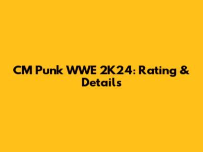 CM Punk WWE 2K24: Rating & Details