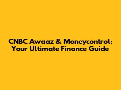 CNBC Awaaz & Moneycontrol: Your Ultimate Finance Guide