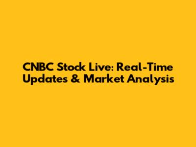 CNBC Stock Live: Real-Time Updates & Market Analysis