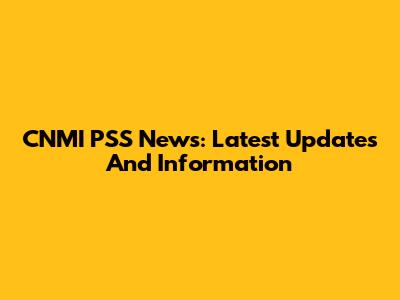 CNMI PSS News: Latest Updates And Information
