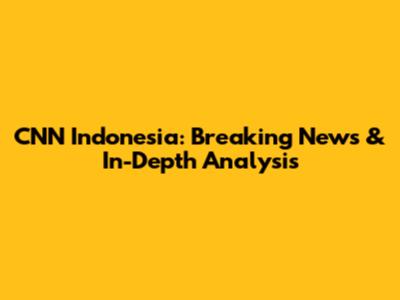 CNN Indonesia: Breaking News & In-Depth Analysis