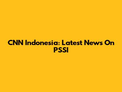CNN Indonesia: Latest News On PSSI