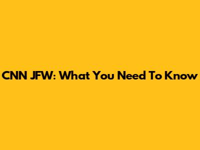 CNN JFW: What You Need To Know