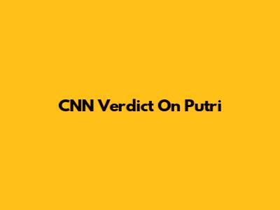 CNN Verdict On Putri