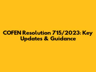 COFEN Resolution 715/2023: Key Updates & Guidance