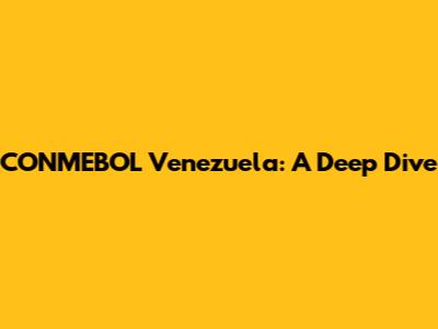 CONMEBOL Venezuela: A Deep Dive