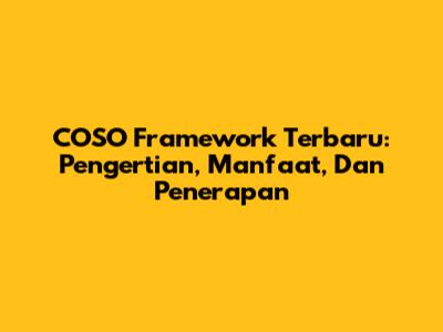 COSO Framework Terbaru: Pengertian, Manfaat, Dan Penerapan