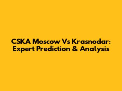 CSKA Moscow Vs Krasnodar: Expert Prediction & Analysis