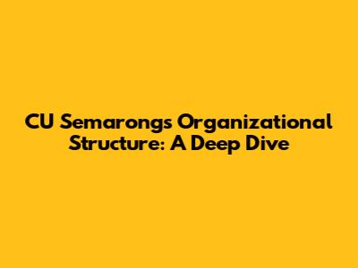 CU Semarong's Organizational Structure: A Deep Dive
