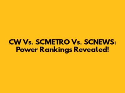CW Vs. SCMETRO Vs. SCNEWS: Power Rankings Revealed!