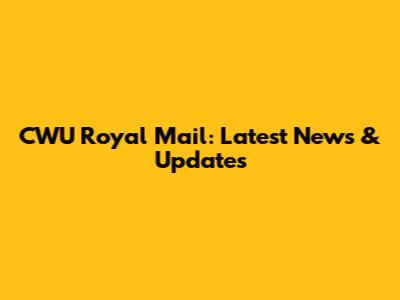 CWU Royal Mail: Latest News & Updates
