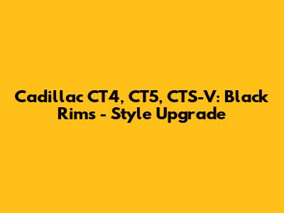 Cadillac CT4, CT5, CTS-V: Black Rims - Style Upgrade