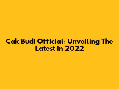 Cak Budi Official: Unveiling The Latest In 2022