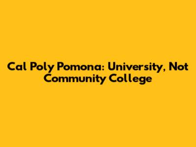 Cal Poly Pomona: University, Not Community College