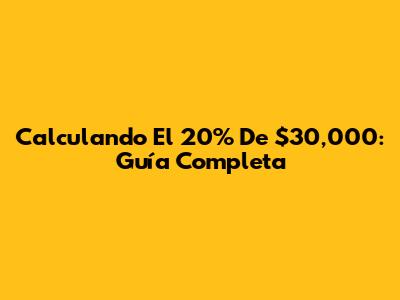 Calculando El 20% De $30,000: Guía Completa