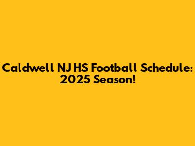 Caldwell NJ HS Football Schedule: 2025 Season!