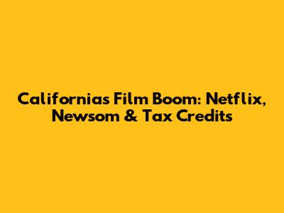 California's Film Boom: Netflix, Newsom & Tax Credits