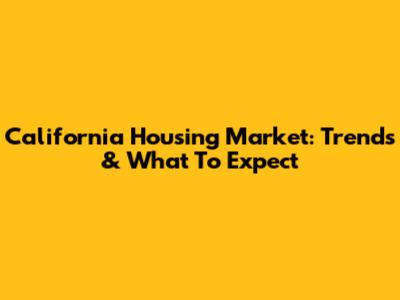 California Housing Market: Trends & What To Expect