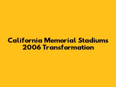 California Memorial Stadium's 2006 Transformation