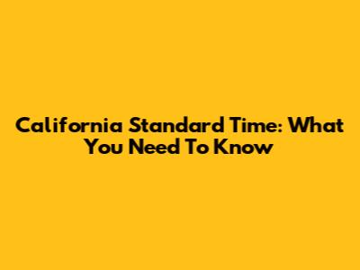 California Standard Time: What You Need To Know