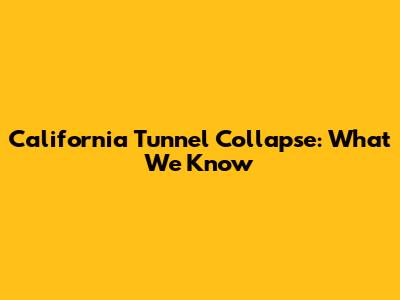 California Tunnel Collapse: What We Know
