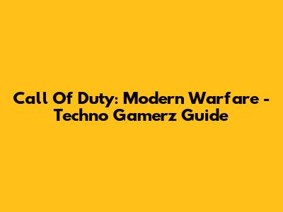Call Of Duty: Modern Warfare - Techno Gamerz Guide