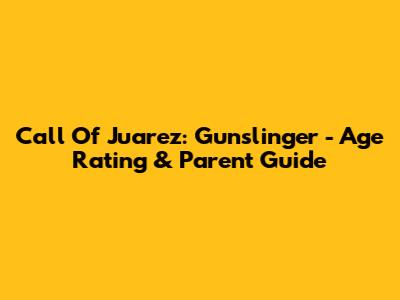 Call Of Juarez: Gunslinger - Age Rating & Parent Guide