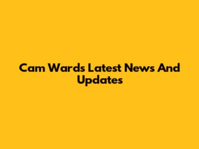 Cam Ward's Latest News And Updates