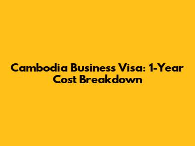 Cambodia Business Visa: 1-Year Cost Breakdown