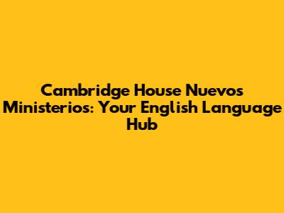 Cambridge House Nuevos Ministerios: Your English Language Hub