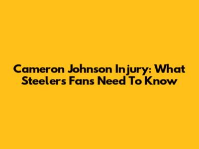 Cameron Johnson Injury: What Steelers Fans Need To Know