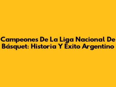 Campeones De La Liga Nacional De Básquet: Historia Y Éxito Argentino