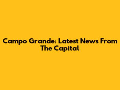 Campo Grande: Latest News From The Capital