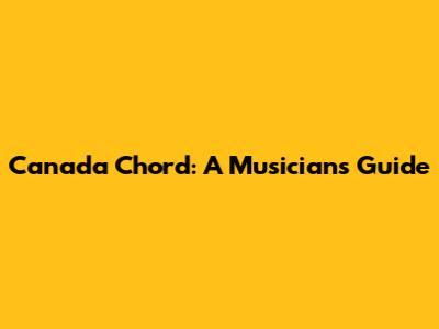 Canada Chord: A Musician's Guide