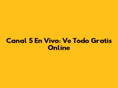 Canal 5 En Vivo: Ve Todo Gratis Online