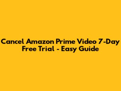 Cancel Amazon Prime Video 7-Day Free Trial - Easy Guide