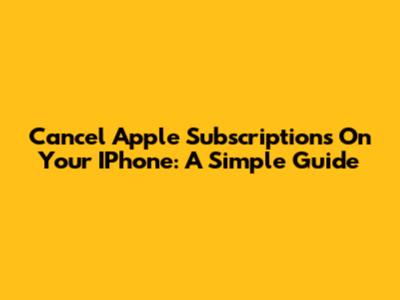 Cancel Apple Subscriptions On Your IPhone: A Simple Guide