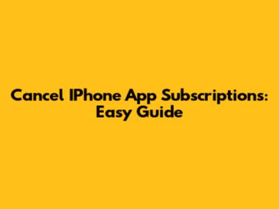 Cancel IPhone App Subscriptions: Easy Guide