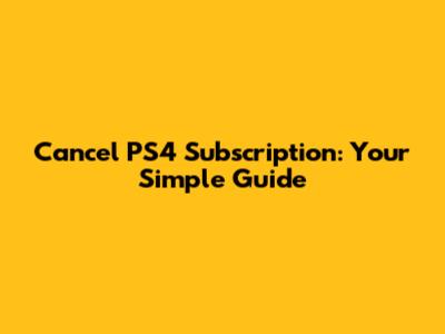 Cancel PS4 Subscription: Your Simple Guide